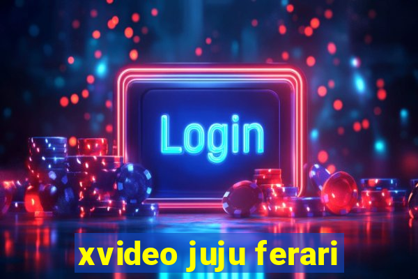 xvideo juju ferari